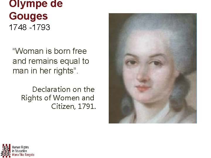 Olympe de Gouges 1748 -1793 “Woman is born free and remains equal to man