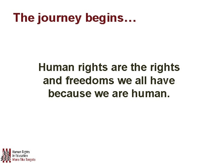 The journey begins… Human rights are the rights and freedoms we all have because