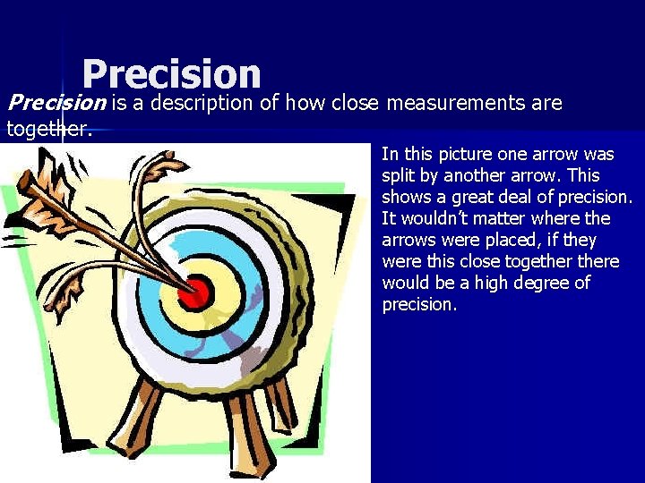 Precision is a description of how close measurements are together. In this picture one