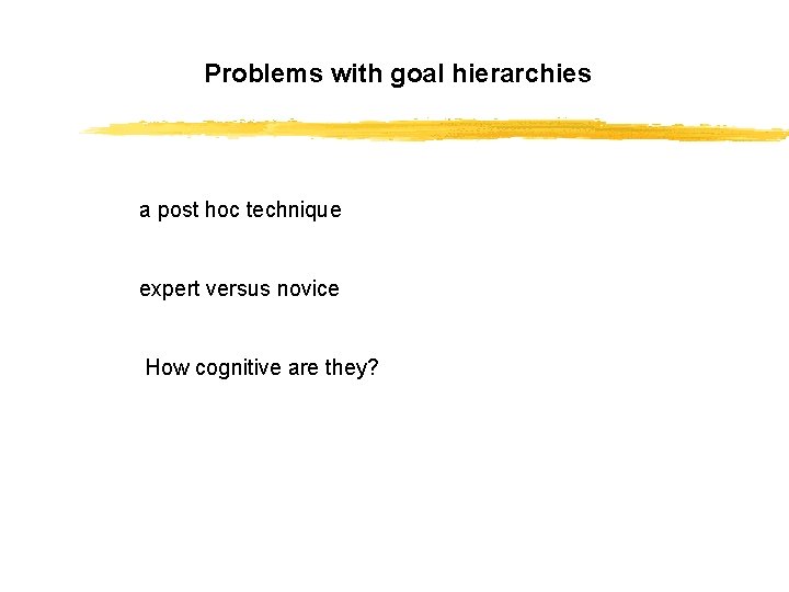 Problems with goal hierarchies a post hoc technique expert versus novice How cognitive are