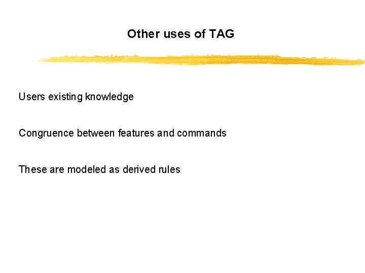 Other uses of TAG Users existing knowledge Congruence between features and commands These are
