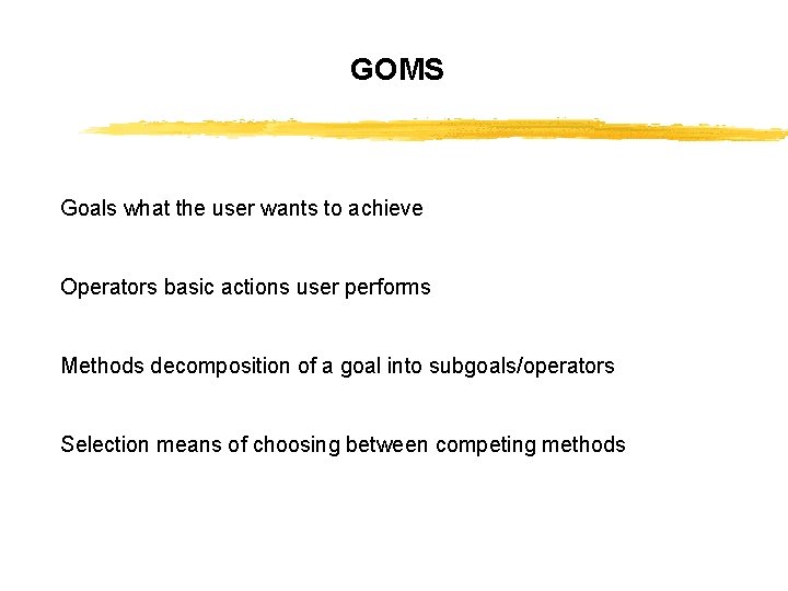 GOMS Goals what the user wants to achieve Operators basic actions user performs Methods
