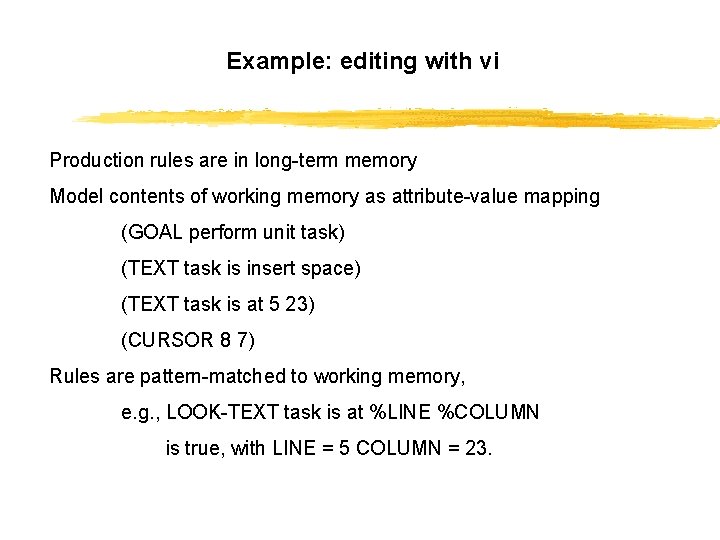 Example: editing with vi Production rules are in long-term memory Model contents of working