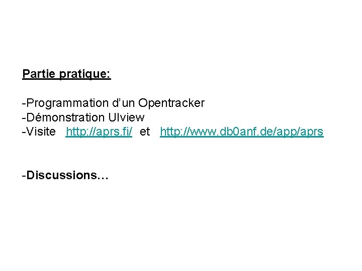 Partie pratique: -Programmation d’un Opentracker -Démonstration UIview -Visite http: //aprs. fi/ et http: //www.