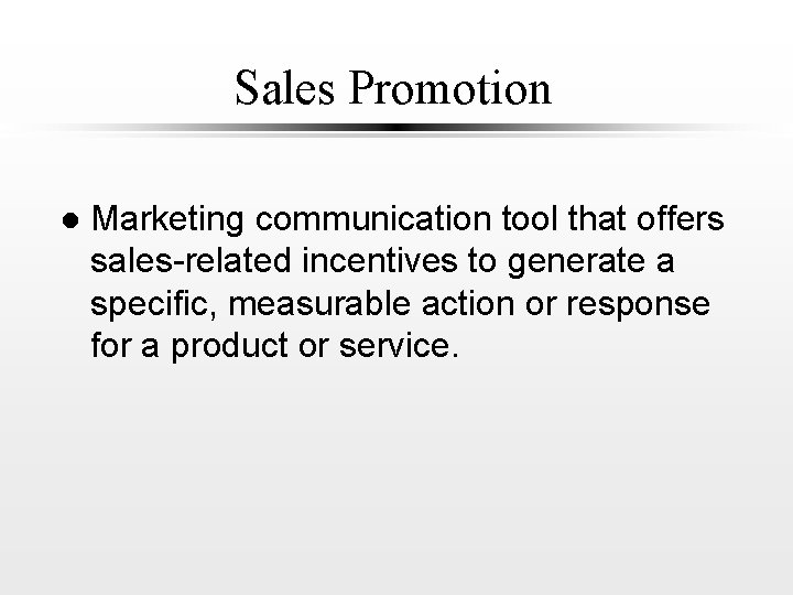 Sales Promotion l Marketing communication tool that offers sales-related incentives to generate a specific,