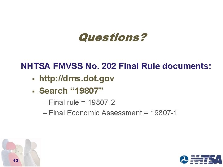 Questions? NHTSA FMVSS No. 202 Final Rule documents: § http: //dms. dot. gov §