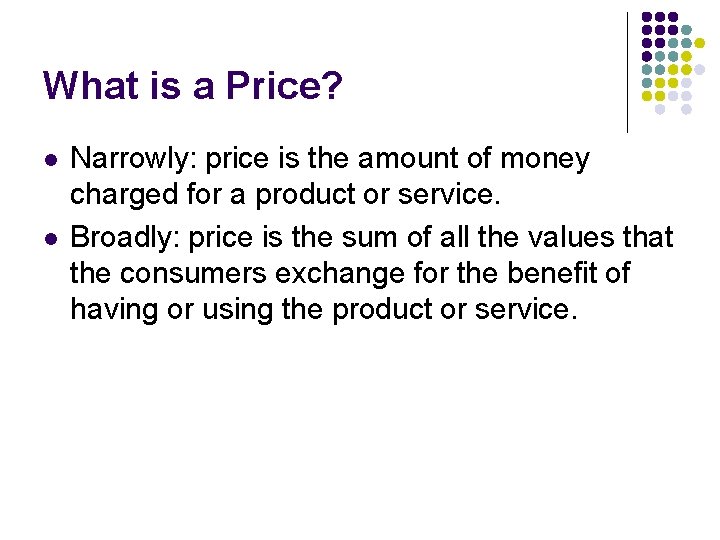 What is a Price? l l Narrowly: price is the amount of money charged