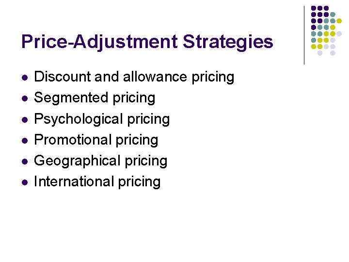 Price-Adjustment Strategies l l l Discount and allowance pricing Segmented pricing Psychological pricing Promotional
