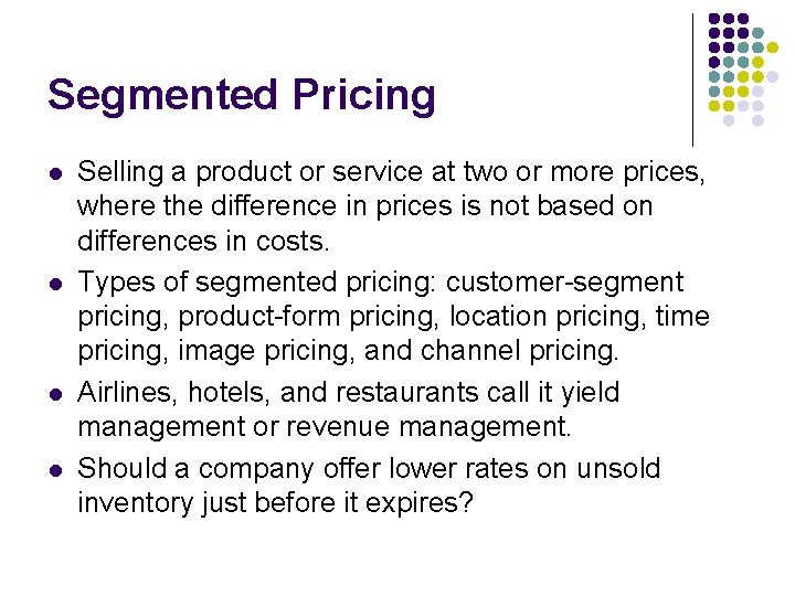 Segmented Pricing l l Selling a product or service at two or more prices,
