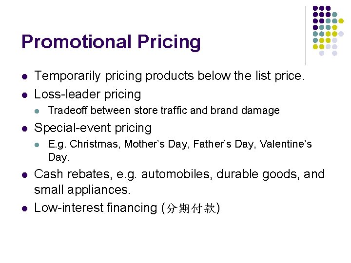 Promotional Pricing l l Temporarily pricing products below the list price. Loss-leader pricing l