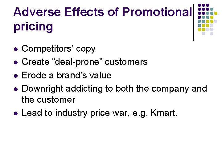Adverse Effects of Promotional pricing l l l Competitors’ copy Create “deal-prone” customers Erode