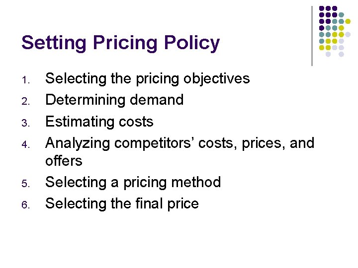 Setting Pricing Policy 1. 2. 3. 4. 5. 6. Selecting the pricing objectives Determining