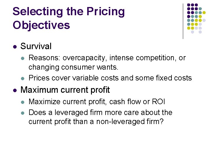 Selecting the Pricing Objectives l Survival l Reasons: overcapacity, intense competition, or changing consumer