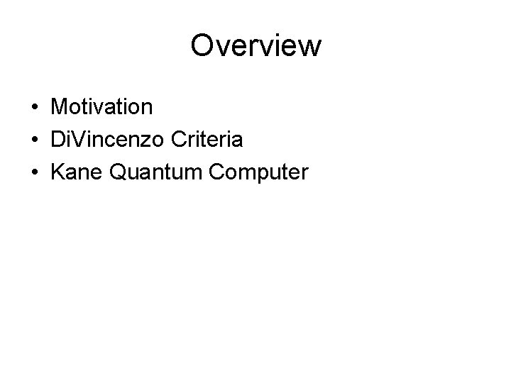 Overview • Motivation • Di. Vincenzo Criteria • Kane Quantum Computer 