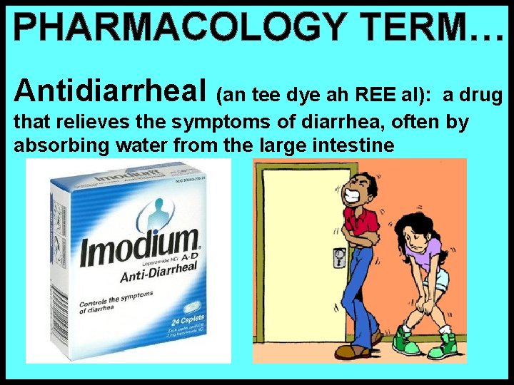 PHARMACOLOGY TERM… Antidiarrheal (an tee dye ah REE al): a drug that relieves the