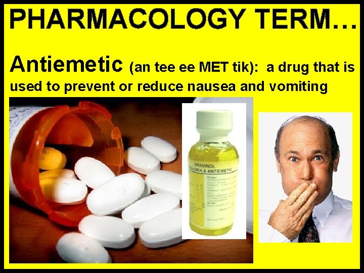 PHARMACOLOGY TERM… Antiemetic (an tee ee MET tik): a drug that is used to