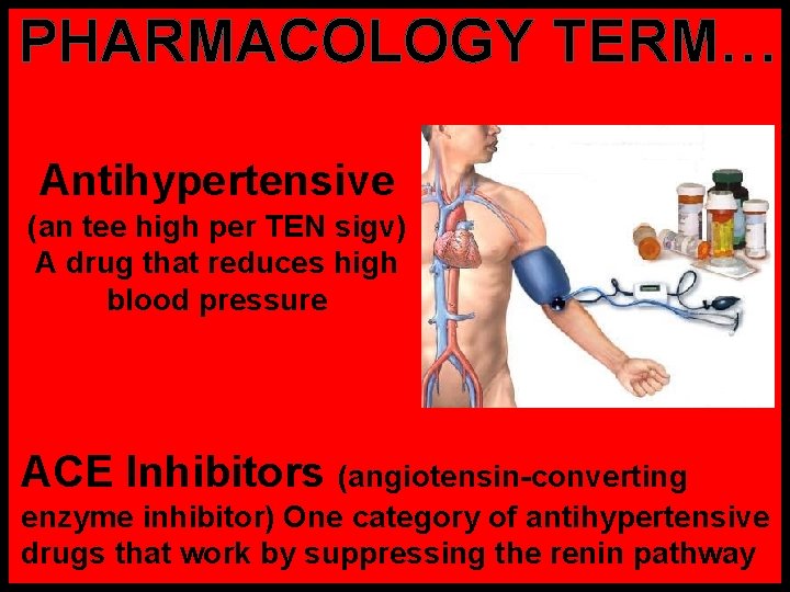 PHARMACOLOGY TERM… Antihypertensive (an tee high per TEN sigv) A drug that reduces high