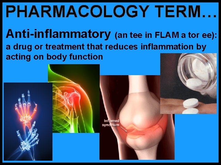 PHARMACOLOGY TERM… Anti-inflammatory (an tee in FLAM a tor ee): a drug or treatment