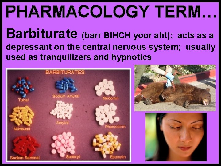 PHARMACOLOGY TERM… Barbiturate (barr BIHCH yoor aht): acts as a depressant on the central