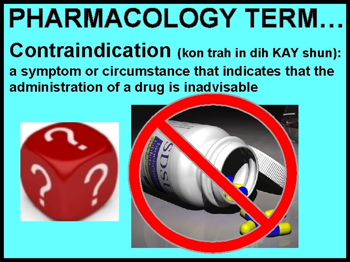 PHARMACOLOGY TERM… Contraindication (kon trah in dih KAY shun): a symptom or circumstance that