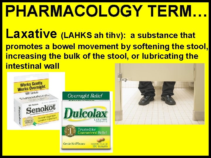 PHARMACOLOGY TERM… Laxative (LAHKS ah tihv): a substance that promotes a bowel movement by