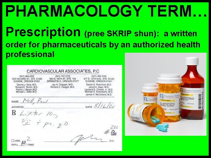 PHARMACOLOGY TERM… Prescription (pree SKRIP shun): a written order for pharmaceuticals by an authorized