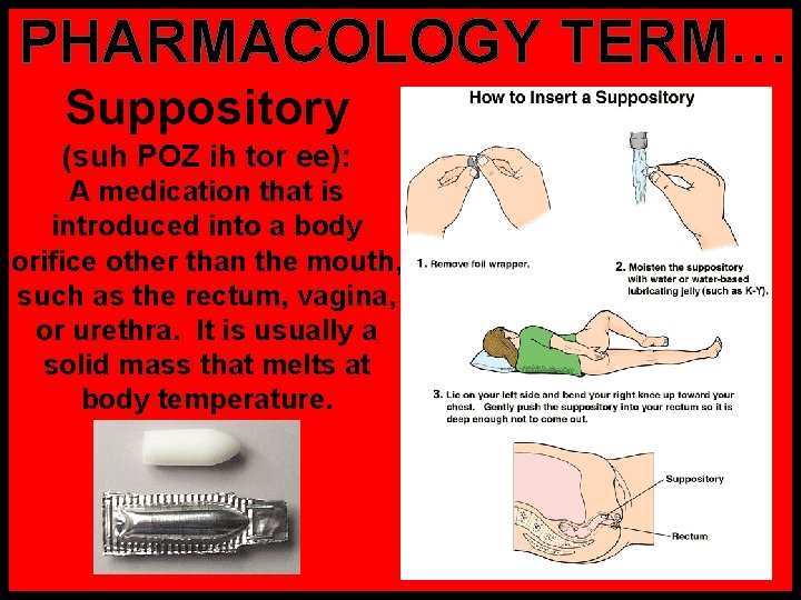 PHARMACOLOGY TERM… Suppository (suh POZ ih tor ee): A medication that is introduced into