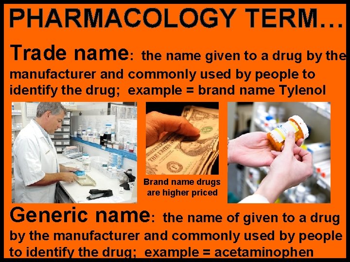 PHARMACOLOGY TERM… Trade name: the name given to a drug by the manufacturer and