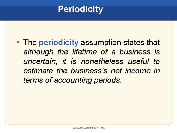 Periodicity § The periodicity assumption states that although the lifetime of a business is