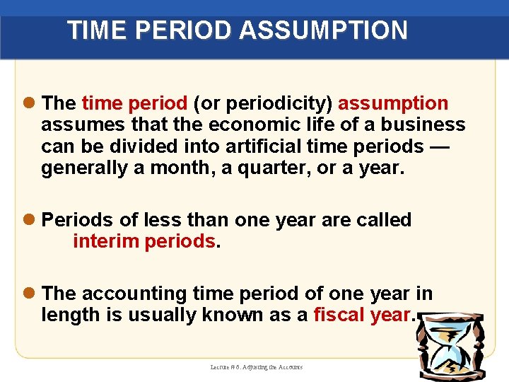 TIME PERIOD ASSUMPTION l The time period (or periodicity) assumption assumes that the economic