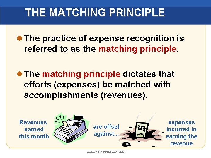 THE MATCHING PRINCIPLE l The practice of expense recognition is referred to as the