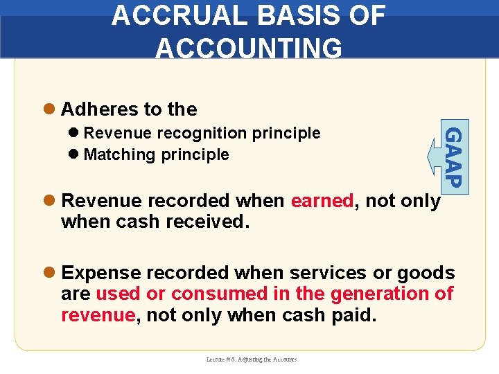 ACCRUAL BASIS OF ACCOUNTING l Adheres to the GAAP l Revenue recognition principle l