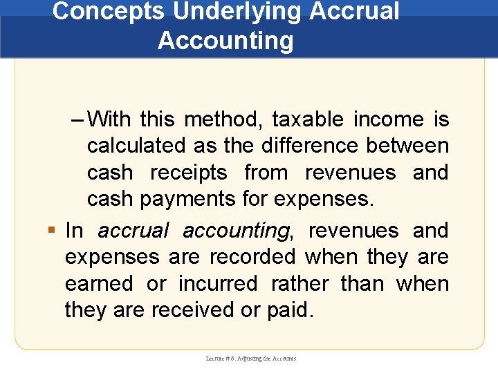 Concepts Underlying Accrual Accounting – With this method, taxable income is calculated as the