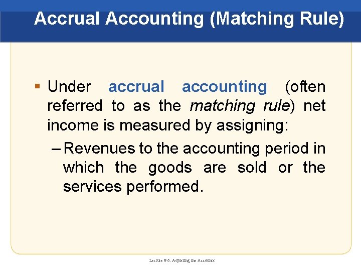 Accrual Accounting (Matching Rule) § Under accrual accounting (often referred to as the matching