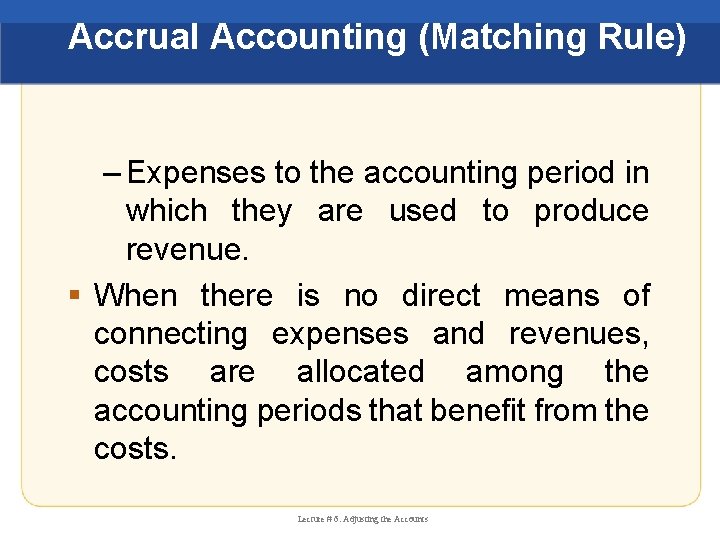 Accrual Accounting (Matching Rule) – Expenses to the accounting period in which they are