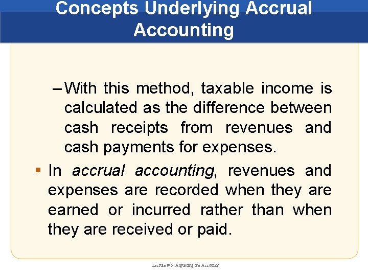 Concepts Underlying Accrual Accounting – With this method, taxable income is calculated as the