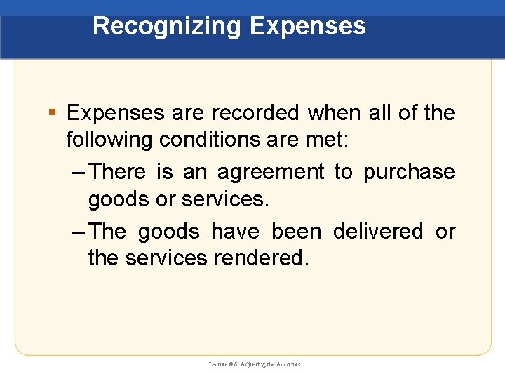 Recognizing Expenses § Expenses are recorded when all of the following conditions are met: