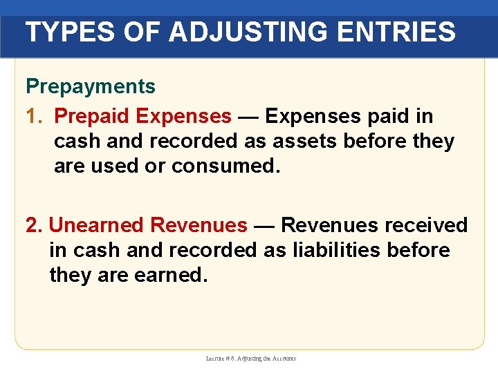 TYPES OF ADJUSTING ENTRIES Prepayments 1. Prepaid Expenses — Expenses paid in cash and