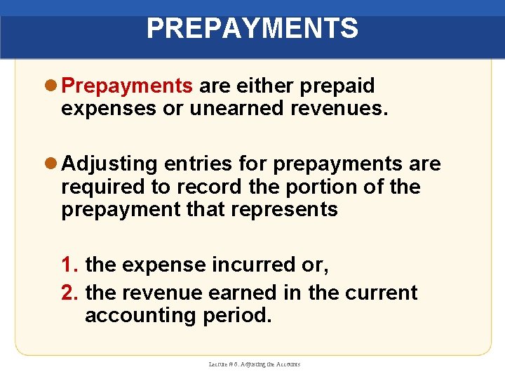 PREPAYMENTS l Prepayments are either prepaid expenses or unearned revenues. l Adjusting entries for