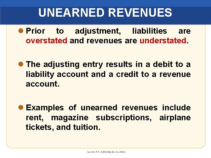 UNEARNED REVENUES l Prior to adjustment, liabilities are overstated and revenues are understated. l