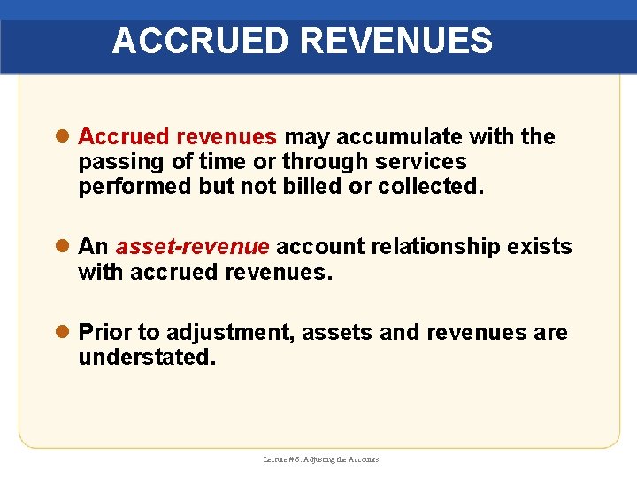 ACCRUED REVENUES l Accrued revenues may accumulate with the passing of time or through