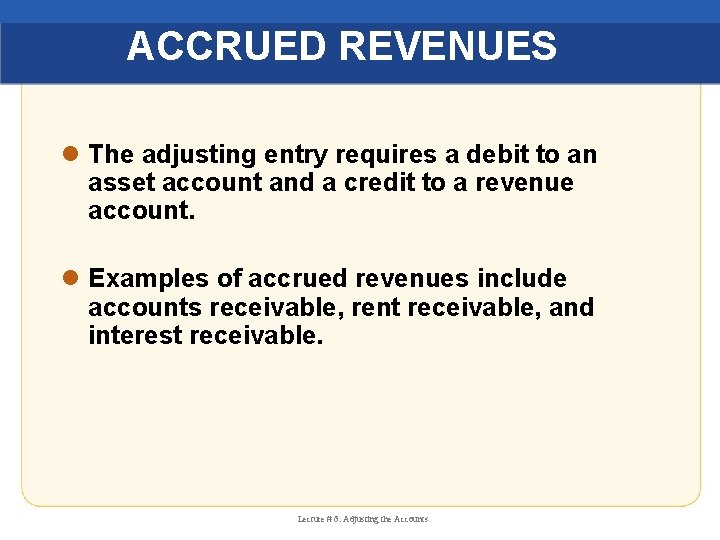 ACCRUED REVENUES l The adjusting entry requires a debit to an asset account and