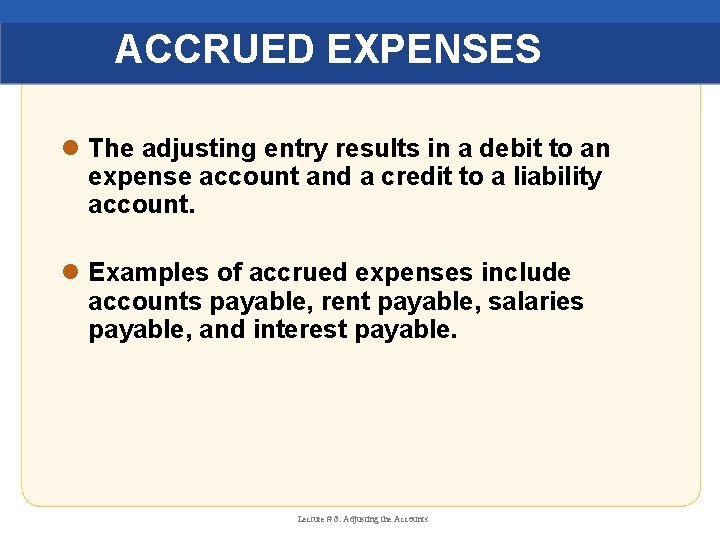 ACCRUED EXPENSES l The adjusting entry results in a debit to an expense account