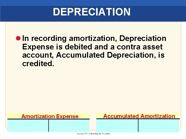 DEPRECIATION l In recording amortization, Depreciation Expense is debited and a contra asset account,