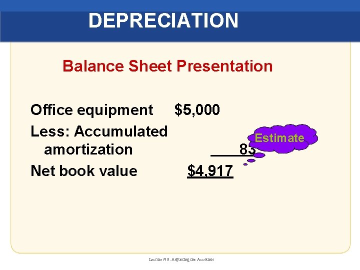 DEPRECIATION Balance Sheet Presentation Office equipment $5, 000 Less: Accumulated Estimate amortization 83 Net