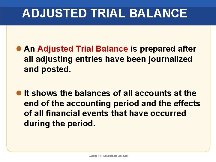 ADJUSTED TRIAL BALANCE l An Adjusted Trial Balance is prepared after all adjusting entries