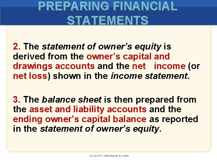 PREPARING FINANCIAL STATEMENTS 2. The statement of owner’s equity is derived from the owner’s