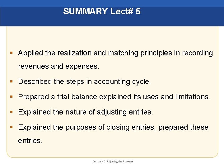 SUMMARY Lect# 5 § Applied the realization and matching principles in recording revenues and