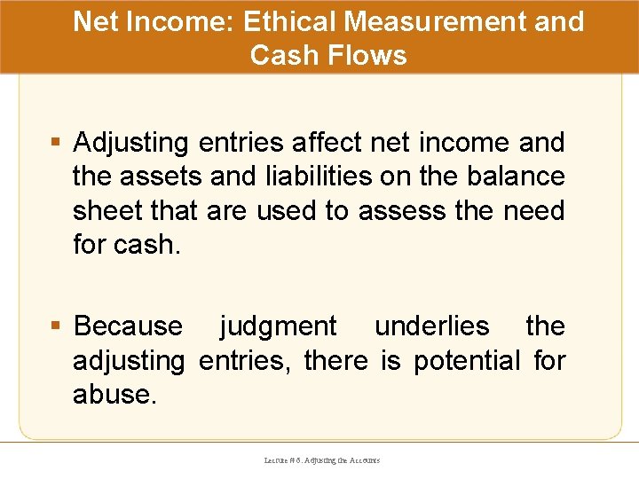 Net Income: Ethical Measurement and Cash Flows § Adjusting entries affect net income and