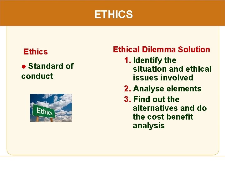ETHICS Ethics Standard of conduct l Ethical Dilemma Solution 1. Identify the situation and